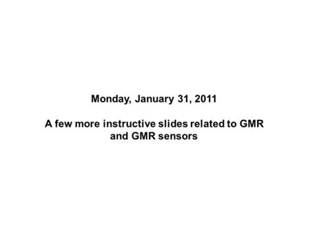 Monday, January 31, 2011 A few more instructive slides related to GMR and GMR sensors.