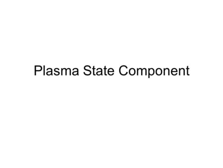 Plasma State Component. Software Status Current Version: 1.001; no recent updates. Implemented as 3 libraries layered over the NTCC library set: xplasma,