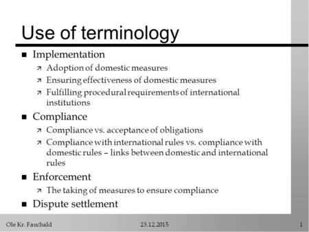 Ole Kr. Fauchald23.12.20151 Use of terminology n Implementation ä Adoption of domestic measures ä Ensuring effectiveness of domestic measures ä Fulfilling.