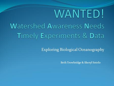 Exploring Biological Oceanography Beth Trowbridge & Sheryl Sotelo.