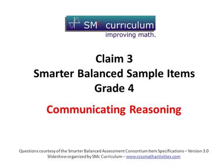 Questions courtesy of the Smarter Balanced Assessment Consortium Item Specifications – Version 3.0 Slideshow organized by SMc Curriculum – www.ccssmathactivities.comwww.ccssmathactivities.com.