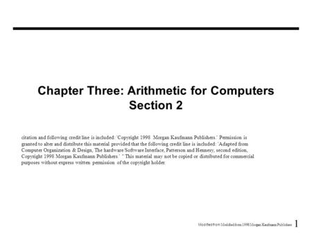 1 Modified from  Modified from 1998 Morgan Kaufmann Publishers Chapter Three: Arithmetic for Computers Section 2 citation and following credit line is.