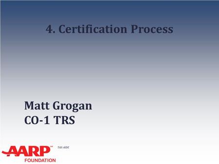 TAX-AIDE 4. Certification Process Matt Grogan CO-1 TRS.