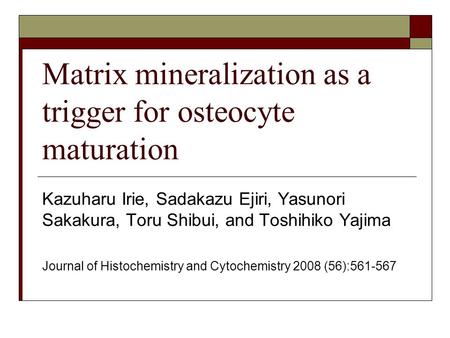 Matrix mineralization as a trigger for osteocyte maturation Kazuharu Irie, Sadakazu Ejiri, Yasunori Sakakura, Toru Shibui, and Toshihiko Yajima Journal.