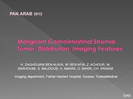 PAN ARAB 2012 H. ZAGHOUANI BEN ALAYA, W. BEN AFIA, Z. ACHOUR, M. BARHOUMI, S. MAJDOUB, H. AMARA, D. BAKIR, CH. KRAIEM Imaging department, Farhat Hached.