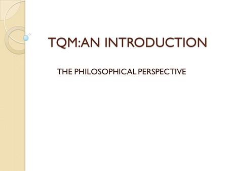 TQM:AN INTRODUCTION THE PHILOSOPHICAL PERSPECTIVE.