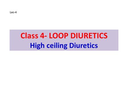 Class 4- LOOP DIURETICS High ceiling Diuretics