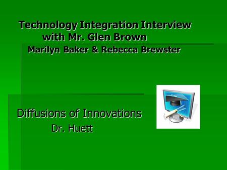 Technology Integration Interview with Mr. Glen Brown Marilyn Baker & Rebecca Brewster Technology Integration Interview with Mr. Glen Brown Marilyn Baker.