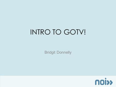 INTRO TO GOTV! Bridgit Donnelly. Presenter: Bridgit Donnelly Former Data Training Manager New Organizing Institute.