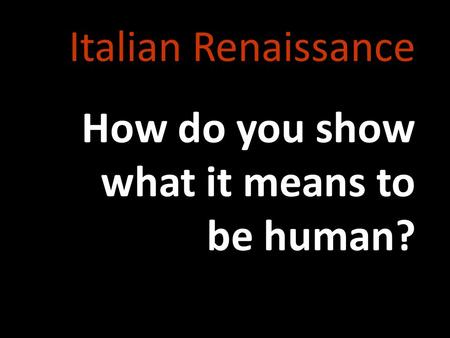 Italian Renaissance How do you show what it means to be human?