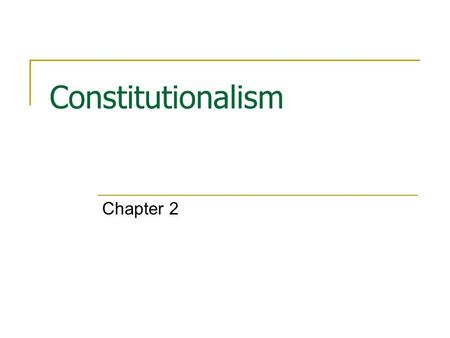 Constitutionalism Chapter 2. Purposes of a Constitution Provide legitimacy for a government  Consent of the people  Tacit consent Establish and organize.