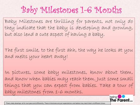 Baby Milestones 1-6 Months Baby Milestones are thrilling for parents, not only do they indicate that the baby is developing and growing, but also lend.