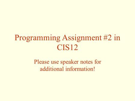 Programming Assignment #2 in CIS12 Please use speaker notes for additional information!