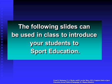 From D. Siedentop, P. A. Hastie, and H. van der Mars, 2011, Complete Guide to Sport Education, Second Edition (Champaign, IL: Human Kinetics). The following.