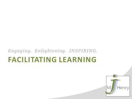 FACILITATING LEARNING Engaging. Enlightening. INSPIRING.