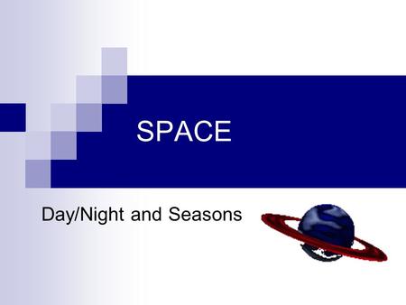 SPACE Day/Night and Seasons. Objective To model and illustrate how the tilt of the earth rotates on its axis, causing day and night and how it revolves.