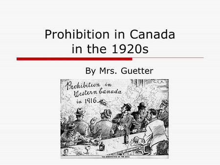 Prohibition in Canada in the 1920s By Mrs. Guetter.