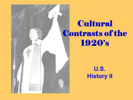 Cultural Contrasts of the 1920’s U.S. History II.