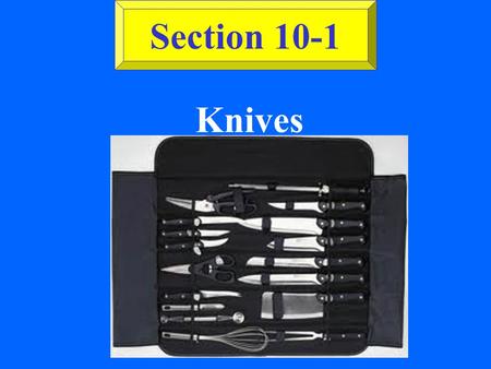 Knives Section 10-1 ©2002 Glencoe/McGraw-Hill, Culinary Essentials Knife Construction (See Fig. 10-1 on page 232.) Blade Tang Handle Rivet Bolster.