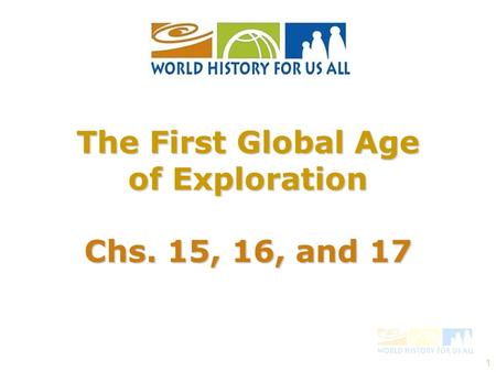 1 The First Global Age of Exploration Chs. 15, 16, and 17.