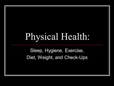 Physical Health: Sleep, Hygiene, Exercise, Diet, Weight, and Check-Ups.