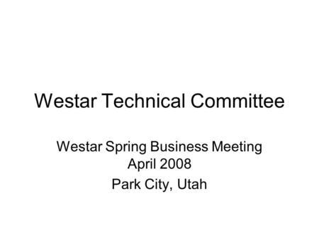 Westar Technical Committee Westar Spring Business Meeting April 2008 Park City, Utah.