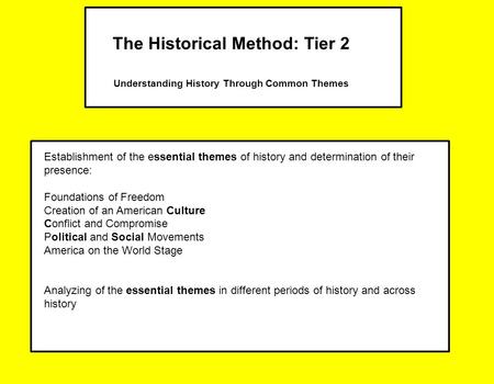 The Historical Method: Tier 2 Understanding History Through Common Themes Establishment of the essential themes of history and determination of their presence: