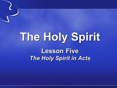 The Holy Spirit Lesson Five The Holy Spirit in Acts.