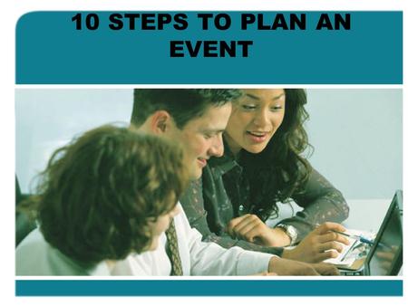 10 STEPS TO PLAN AN EVENT. STEP 1 Identify what type of event/activity you would like to do.