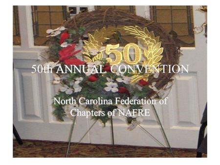 ANNUAL 50th ANNUAL CONVENTION North Carolina Federation of Chapters of NAFRE.