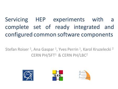 Servicing HEP experiments with a complete set of ready integrated and configured common software components Stefan Roiser 1, Ana Gaspar 1, Yves Perrin.