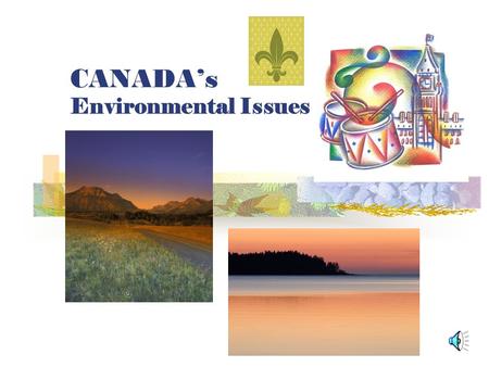 CANADA’s Environmental Issues Environmental Issues Acid Rain Pollution of Great Lakes Extraction and use of Natural resources on Canadian Shield Timber.