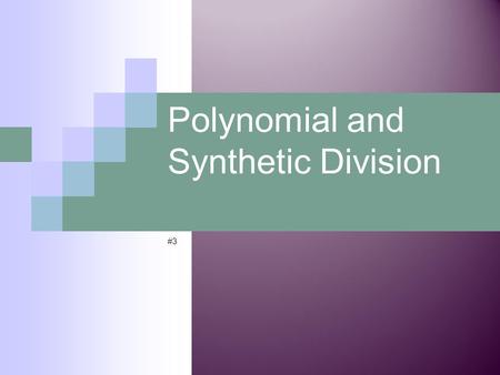 Polynomial and Synthetic Division #3. Common Core objectives: * Students will be able to use long division to divide polynomials by other polynomials.