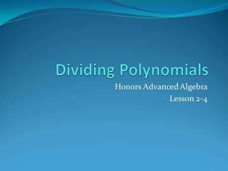 Honors Advanced Algebra Lesson 2-4. Warm-up Simplify each of the following. 1. 25x 2 / 5x 2. 36x 3 y / 3x 2 3. (5x 2 + 12x 2 ) / x Challenge: 36x 3 y.