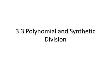 3.3 Polynomial and Synthetic Division. Long Division: Let’s Recall.