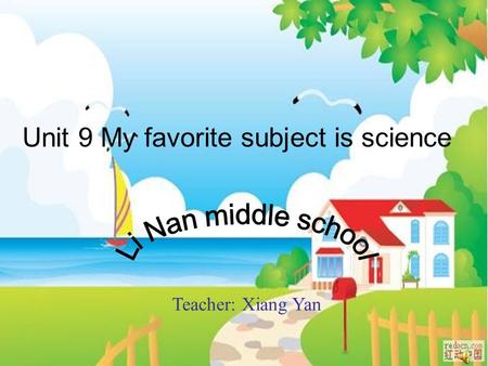 Unit 9 My favorite subject is science Teacher: Xiang Yan.