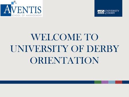 WELCOME TO UNIVERSITY OF DERBY ORIENTATION.  What is expected from student Class Attendance & Schedule Absences from class School Fees  Course Materials.