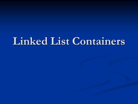 Linked List Containers. Linked Lists List consists of multiple listnodes List consists of multiple listnodes Each listnode consists of Each listnode consists.