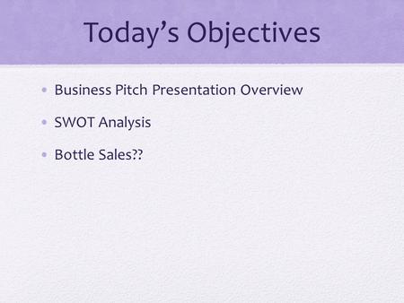 Today’s Objectives Business Pitch Presentation Overview SWOT Analysis