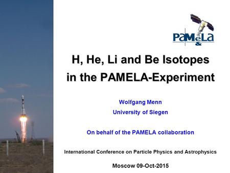 H, He, Li and Be Isotopes in the PAMELA-Experiment Wolfgang Menn University of Siegen On behalf of the PAMELA collaboration International Conference on.