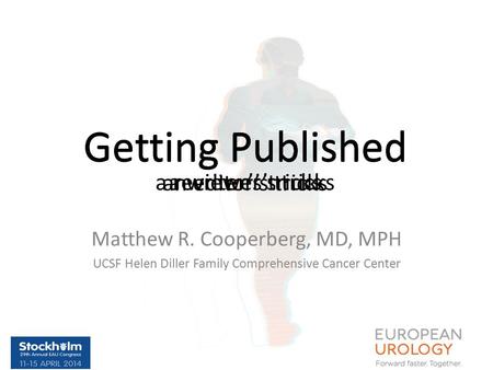 Matthew R. Cooperberg, MD, MPH UCSF Helen Diller Family Comprehensive Cancer Center Getting Published an editor’s tricks Getting Published a reviewer’s.