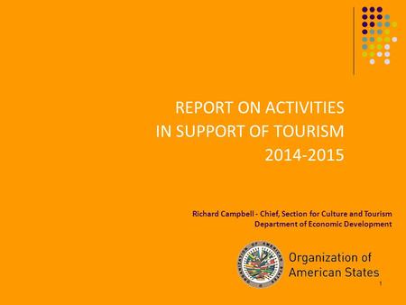 1 REPORT ON ACTIVITIES IN SUPPORT OF TOURISM 2014-2015 Richard Campbell - Chief, Section for Culture and Tourism Department of Economic Development.