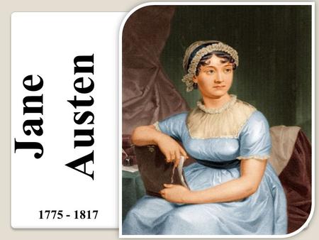 Jane Austen 1775 - 1817. Life Born at the parsonage of Steventon, a small town in Hampshire, where her father was a rector. When he retired, in 1801,