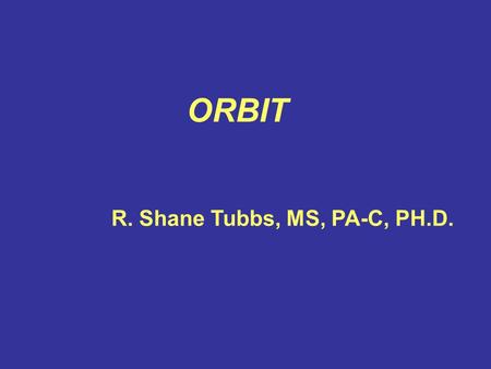 ORBIT R. Shane Tubbs, MS, PA-C, PH.D..