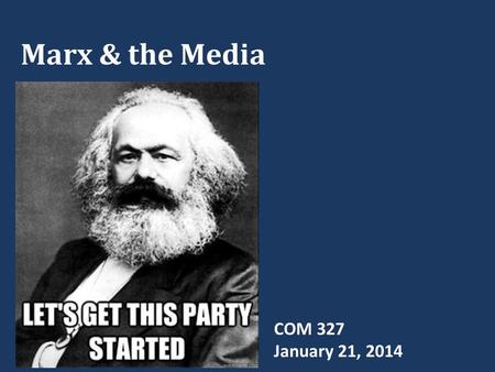 Marx & the Media COM 327 January 21, 2014. QUIZ!!