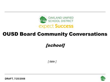 DRAFT, 7/25/2008 - 0 - OUSD Board Community Conversations [school] [ date ]