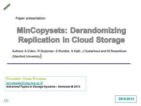 )1()1( Presenter: Noam Presman Advanced Topics in Storage Systems – Semester B 2013 Authors: A.Cidon, R.Stutsman, S.Rumble, S.Katti,