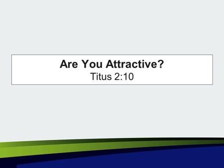 Are You Attractive? Titus 2:10. Are You Attractive What do advertisers use to sell their products (cars, etc.): attractive women What do liquor makers.