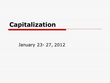 Capitalization January 23- 27, 2012. 1. Capitalize the first word of a sentence  When he tells a joke, he sometimes forgets the punch line.