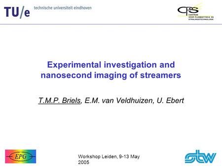 Experimental investigation and nanosecond imaging of streamers T.M.P. Briels, E.M. van Veldhuizen, U. Ebert Workshop Leiden, 9-13 May 2005.